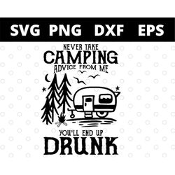Never Take Camping Advice From Me Youll End Up Drunk svg files for cricut