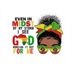 Juneteenth Svg , Even in Midst Of My Storm I See GOD Working It Out For Me, black history svg, 1865 juneteenth svg, afro