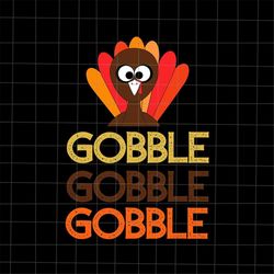 Gobble Gobble Gobble Svg, Gobble Turkey Thanksgiving Svg, Quote Thanksgiving Svg, Turkey Quote Svg