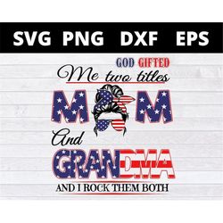 American Flag Messy Bun God Gifted Me Two Titles Mom And Grandma svg files for cricut