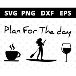 Plan For The Day Coffee Paddleboard And Wine svg files for cricut