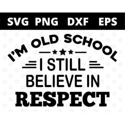 Im Old School I Still Believe In Respect svg files for cricut
