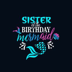 Sister Of The Birthday Mermaid Svg, Birthday Svg, Sister Svg, Mermaid Svg, Birthday Mermaid Svg, Happy Birthday Svg, Bir