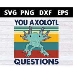 You Axolotl Questions Vintage Animal Axolotl Lovers svg files for cricut