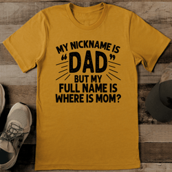 My Nickname Is Dad But My Full Name Is Where Is Mom Tee