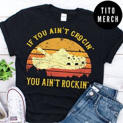 If you aint crocin you aint rockin vintage shirt