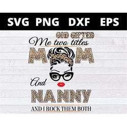 God Gifted Me Two Titles Mom And nanny and i rock them both svg files for cricut