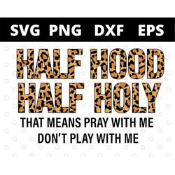 Half Hood Half Holy That Means Pray With Me Don't Play With Me svg files for cricut