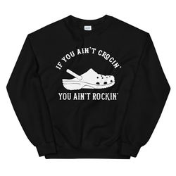 If you aint crocin you aint rockin Unisex Sweatshirt