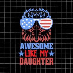 Awesome Like My Daughter Svg, 4th Of July Svg, American Bald Eagle Mullet Svg, America Eagle Svg, Patriotic Day svg, Fou