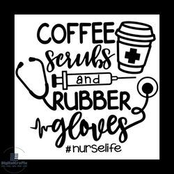 Coffee scrubs and rubbrt globes, nurse life svg, nurse svg,coffee svg, coffee svg, coffee gift, coffee lover svg, coffee