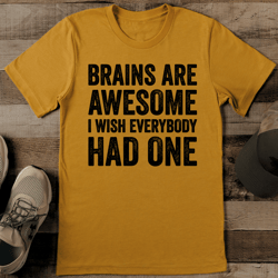 Brains Are Awesome I Wish Everybody Had One Tee