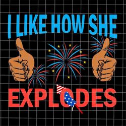 I Like How She Explodes Svg, Funny 4th Of July Svg, 4th Of July Quote Svg, American Flag Svg, Patriotic Day Svg, Fourth