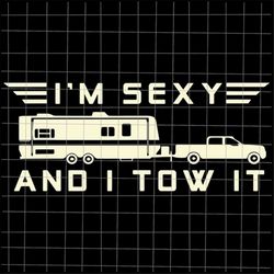 I'm Sexy And I Tow It Svg, Funny Camping RV Svg, Caravan Camping RV Trailer Svg, Camping svg, Quote Camping Svg, Cricut