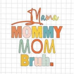 Mama Mommy Mom Bruh Svg, Mother's Day Svg, Funny Mother's Day Svg, Mother's Day Quote Svg, Mom Life Svg, Mama Svg