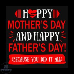 Happy mothers day and happy fathers day because you did it all svg, fathers day SVG, DXF, EPS, PNG Instant Downloadp