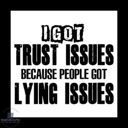 I Got Trust Issues Because People Got Lying Issues SVG, saying shirt,funny tshirt,inspirational quotes,funny quotes,moti
