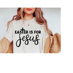 Easter Is For Jesus SVG PNG PDF, Christian Easter Svg, Religious Easter Svg, Happy Easter Svg, Easter Shirt Svg, Silhoue