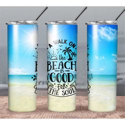 A Walk On The Beach Is Good For The Soul 20oz Tumbler Wrap PNG Digital Download