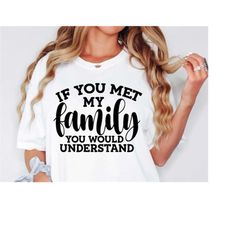 Funny Family SVG, If You Met My Family You Would Understand, Sarcastic Svg, Silhouette, Cricut, Cameo, Digital, Family S