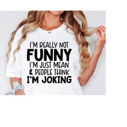Sarcastic Svg, I'm Not Really Funny I'm Just Mean Svg, Silhouette, Cricut, Cameo, Digital, Funny Adult Svg, Sassy Svg, S