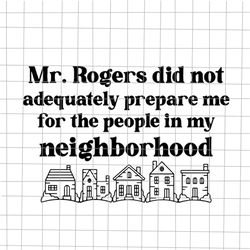 Mr.Rogers Did Not Adequately Prepare Me For The People In My Neighborhood Svg, Funny Quote Svg For Cricut and Silhouette
