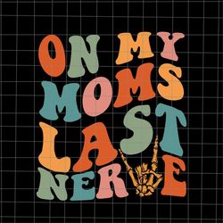 On My Moms Last Nerve Svg, Mom Life Svg, Funny Mother's Day Svg, Mother's Day Quote Svg, Mother's Svg