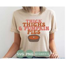 Thick thighs and pumpkin pies svg, funny thanksgiving svg, kids fall svg, cricut cut file and sublimation