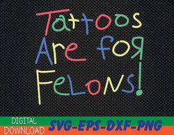 Tattoos Are For Felons Svg, Eps, Png, Dxf, Digital Download