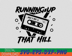 Running Up That Hill 80s Max's Mix Svg, Eps, Png, Dxf, Digital Download