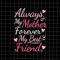 Always My Mother Forever My Best Friend Svg, Mother's Day Svg, Funny Mother's Day Svg, Mother's Day Quote Svg