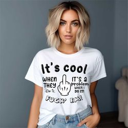 It's cool when they do it It's a problem when I do it SVG, Funny Phrase Stacked Png, Petty Quote Png, Adult Humor Png, M