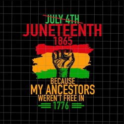 Juneteenth 1865 Because My Ancestors Weren't Free In 1776 Svg, Juneteenth Day Svg, Independence Day Svg, Black History M