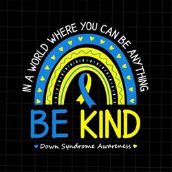 Be Kind Down Syndrome Awareness Rainbow Svg, Teacher October Svg, Be Kind Svg, In A World Where You Can Be Svg