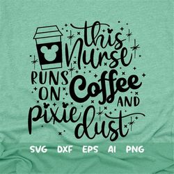 This Nurse runs on Coffee and Pixie Dust Svg, Coffee Svg, Mouse Snacks Svg, Mouse Cup Svg, Main Street Svg, Dxf, Png