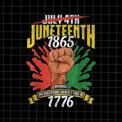 July 4th Juneteenth 1865 Because My Ancestors Weren't Free In 1776 Png, Juneteenth Day Png, Independence Day Png, Black