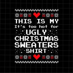 This Is My It's Too Hot For Ugly Christmas Sweaters Shirt Knitting Png, Ugly Christmas Pajama Png, Christmas Knitting Pn