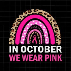 In October We Wear Pink Leopard Rainbow Svg, Leopard Rainbow Breast Cancer Awareness Svg, Pink Cancer Warrior Svg, Leopa