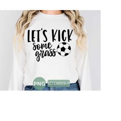 soccer mom svg, lets kick some grass png, funny soccer cricut cut file and sublimation
