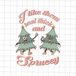 I Like Them Real Thick And Sprucey Svg, Retro Christmas Tree Svg, Xmas Tree Quote Svg, Xmas Christmas Svg