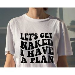 Let's Get Naked I Have A Plan Svg, Wavy Svg, Wavy Text, Retro Svg, Gat Naked Svg, Funny Svg, Trendy Shirt Svg, Clipart,