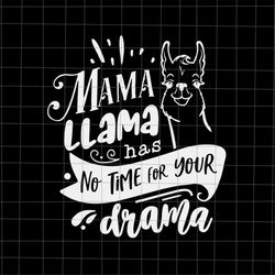 Mama llama Has No Time Your Drama Svg, Love Mother Svg, Grandma Quote Svg, Mother's Day Svg, Funny Mother's Day svg