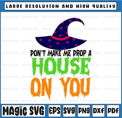 Don't Make Me Drop A House On You Svg, Funny Halloween Witch Hat Svg,Wicked Witch Svg, Halloween Svg, Digital Download,