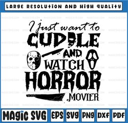 Halloween I Just Want To Cuddle And Watch Horror Movies Svg, Cute Funny Halloween Svg, Fall Holiday Svg Downloads Sublim