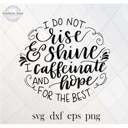 I do not rise and shine, i caffeinate, and hope for the best, coffee svg, coffee saying, quote, cut file, silhouette,, s