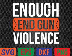 Enough End Gun Violence Wear Orange Anti Violence Svg, Eps, Png, Dxf, Digital Downloa
