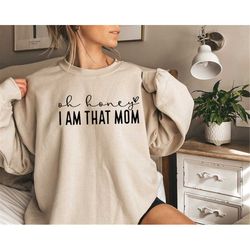 oh honey i am that mom sweatshirt, mother's day hoodie, mother's day sweatshirt, gift for mom, mother's day gift, cute m