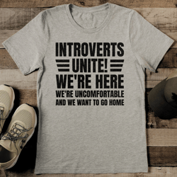 introverts unite we're here we're uncomfortable and we want to go home tee