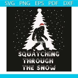 Squatching Through The Snow Svg, Christmas Svg, Squatching Svg, Christmas Tree Svg, Christmas Snow Svg, Bigfoot Svg, San