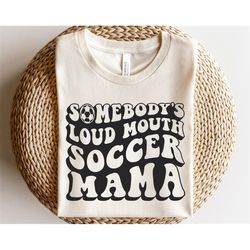 Somebody's loud mouth soccer mama svg, Sports mom shirt svg, Soccer Life svg, Mom squad svg, Game day svg, Love soccer s